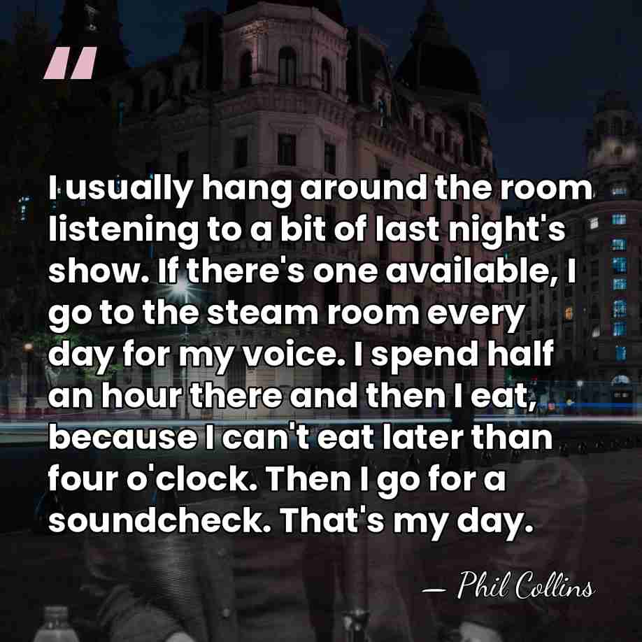 I usually hang around the room listening to a bit of last&hellip; - Phil Collins