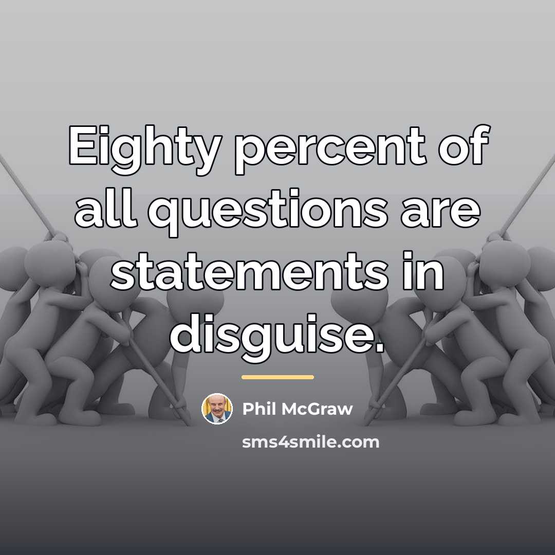 “Eighty percent of all questions are statements in disguise.…” quote by Phil McGraw