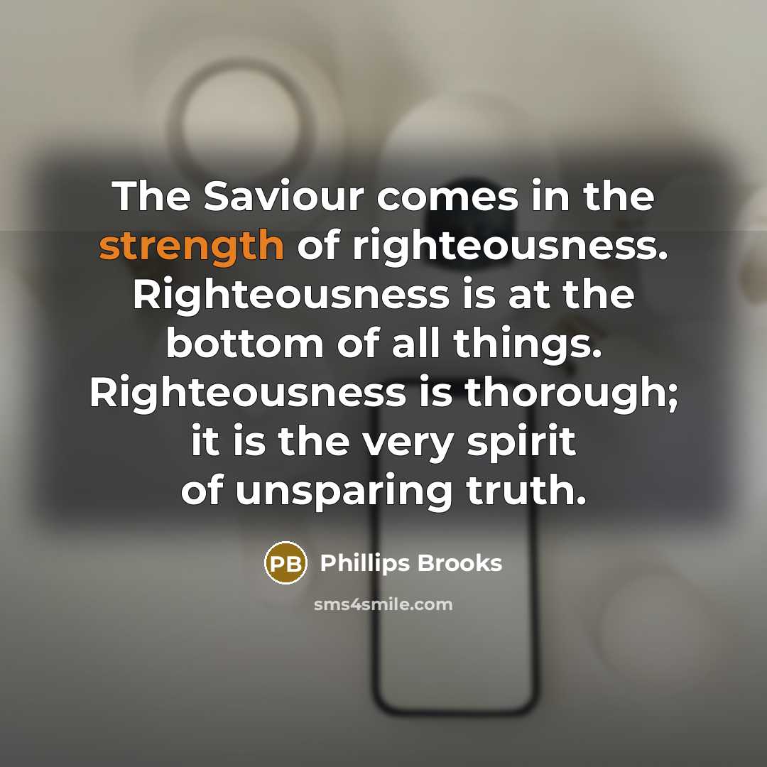 “The Saviour comes in the strength of righteousness. Righteousness is…” quote by Phillips Brooks