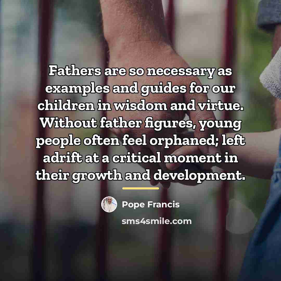 “Fathers are so necessary as examples and guides for our…” quote by Pope Francis