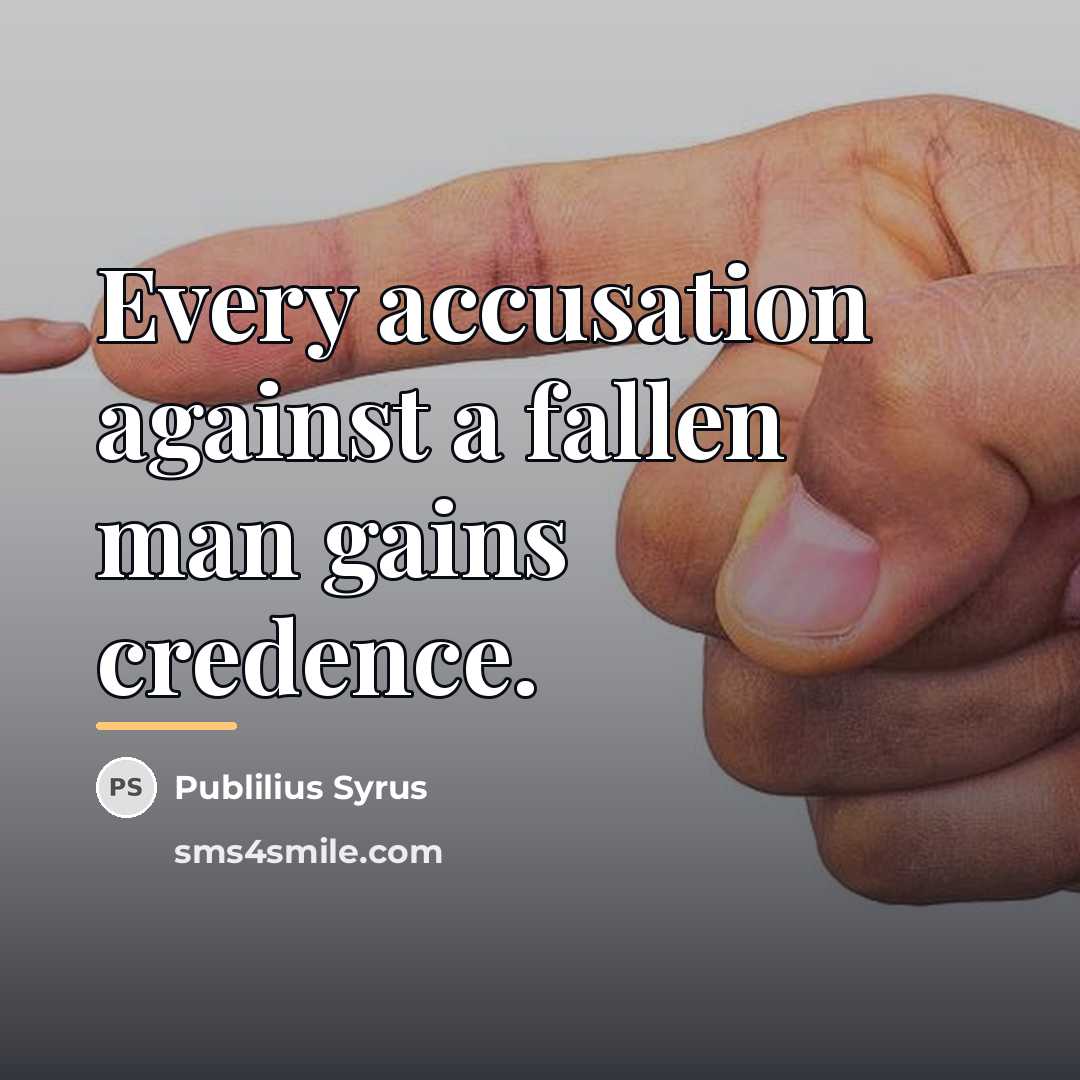 “Every accusation against a fallen man gains credence.…” quote by Publilius Syrus