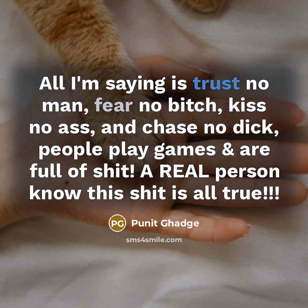 “All I'm saying is trust no man, fear no bitch,…” quote by Punit Ghadge