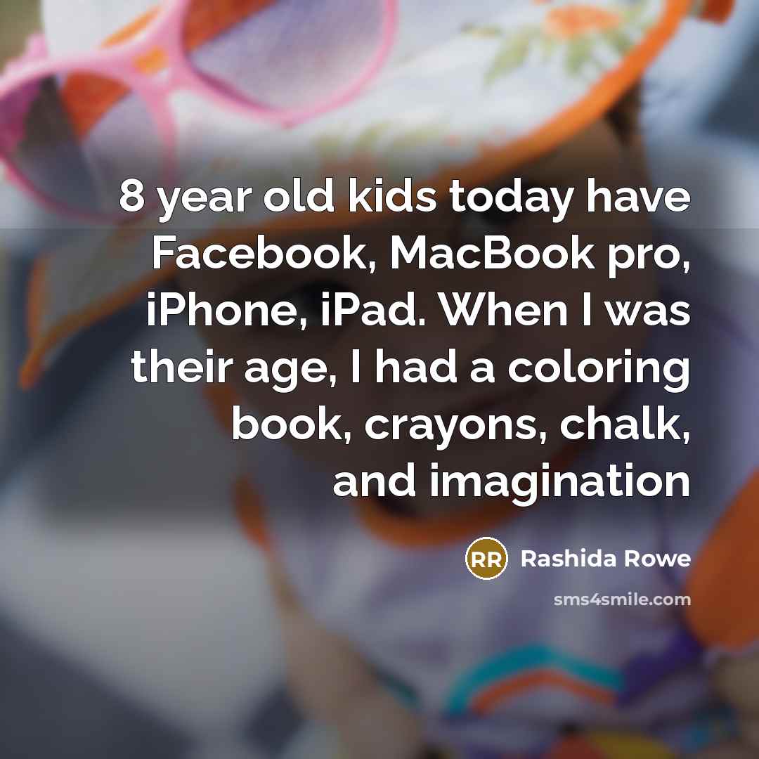 “8 year old kids today have Facebook, MacBook pro, iPhone,…” quote by Rashida Rowe