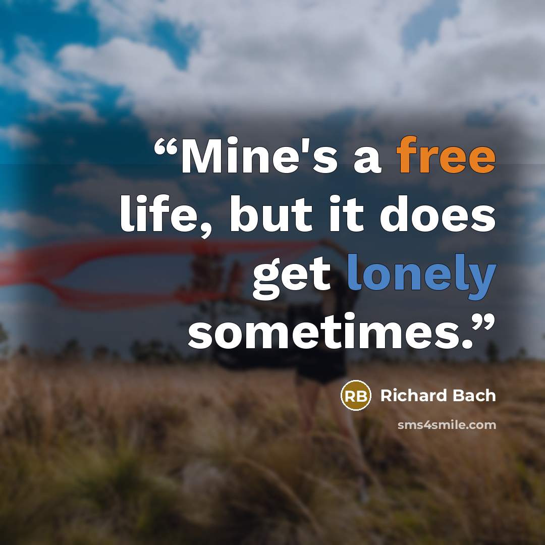 “Mine's a free life, but it does get lonely sometimes.” quote by Richard Bach