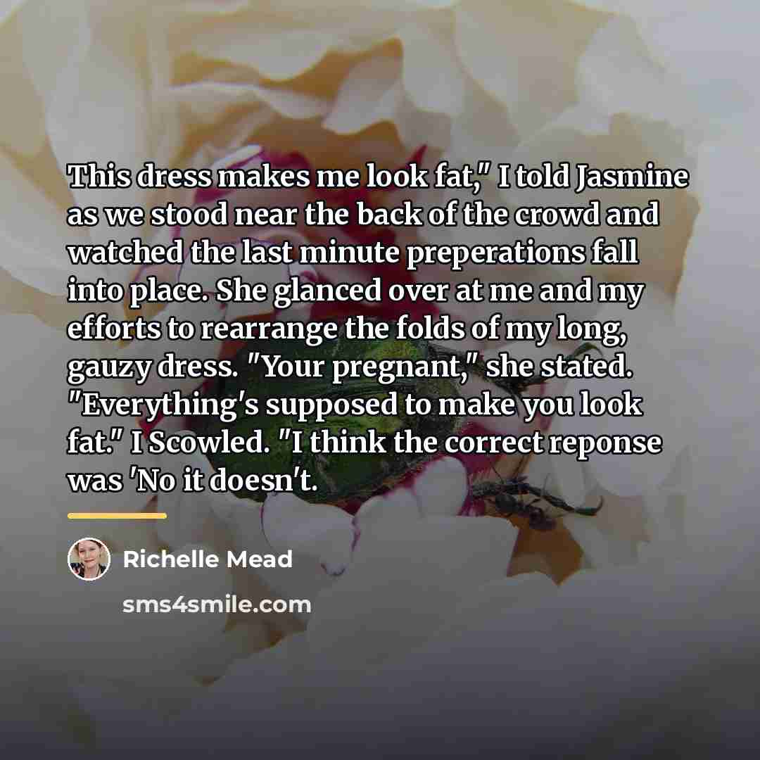 “This dress makes me look fat," I told Jasmine as…” quote by Richelle Mead