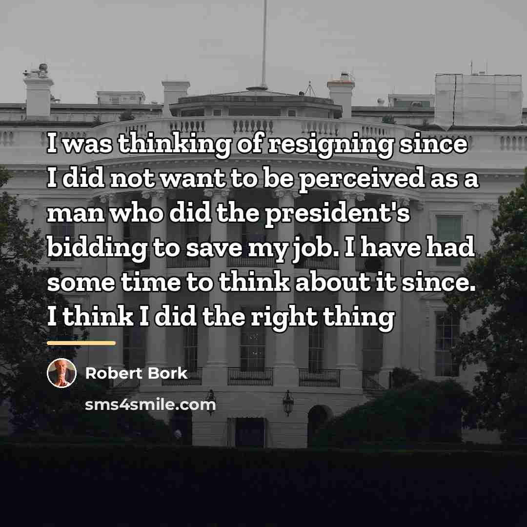 “I was thinking of resigning since I did not want…” quote by Robert Bork