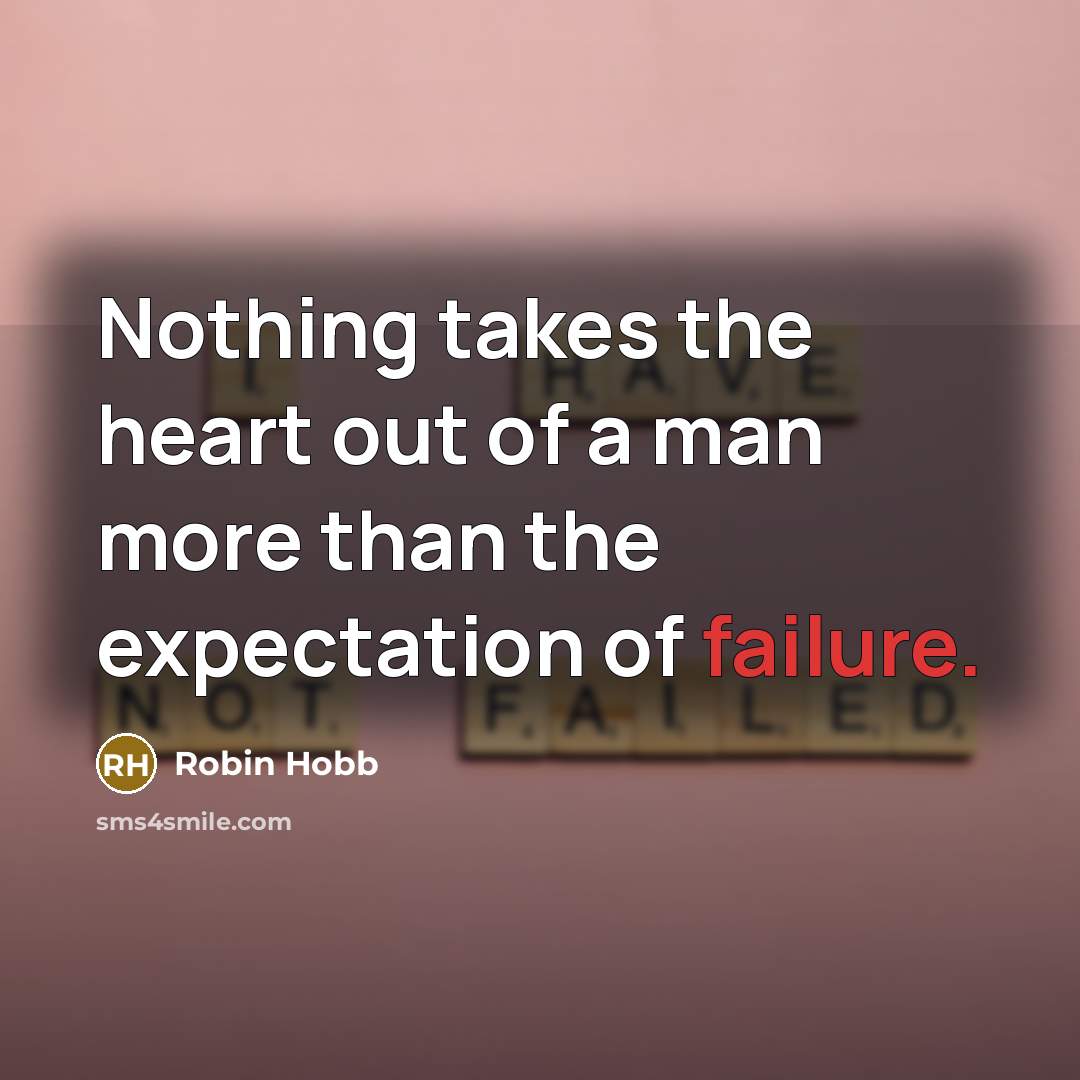 “Nothing takes the heart out of a man more than the expectation of failure.” quote by Robin Hobb