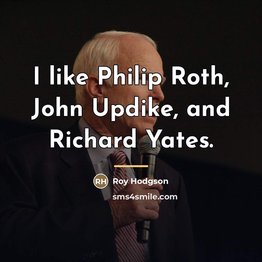 “I like Philip Roth, John Updike, and Richard Yates.…” quote by Roy Hodgson