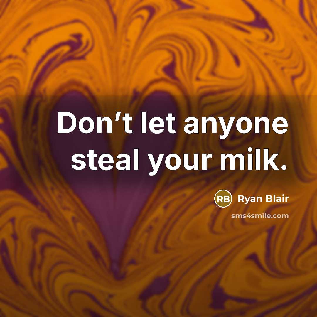 “Don’t let anyone steal your milk.…” quote by Ryan Blair