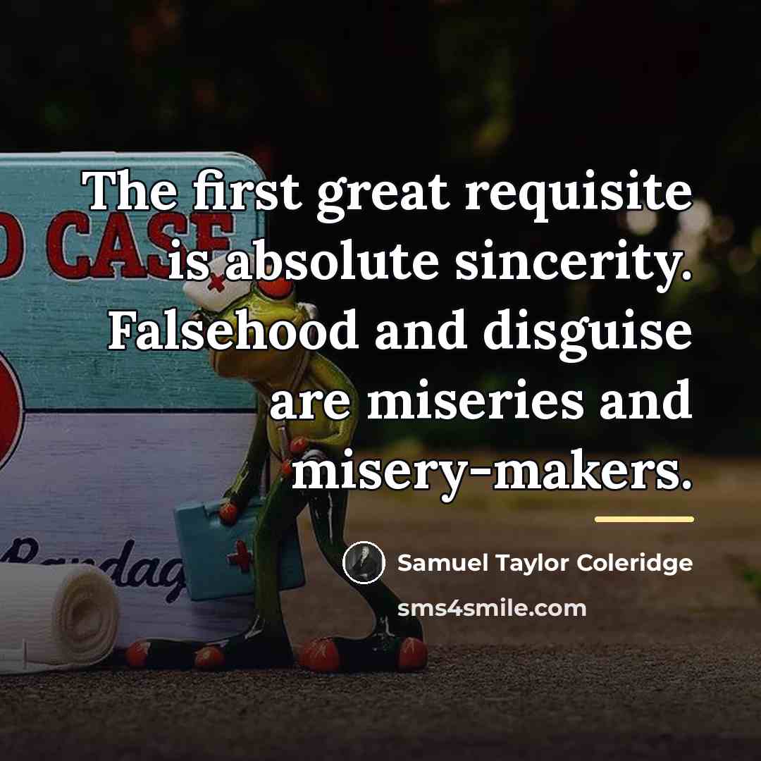 “The first great requisite is absolute sincerity. Falsehood and disguise…” quote by Samuel Taylor Coleridge