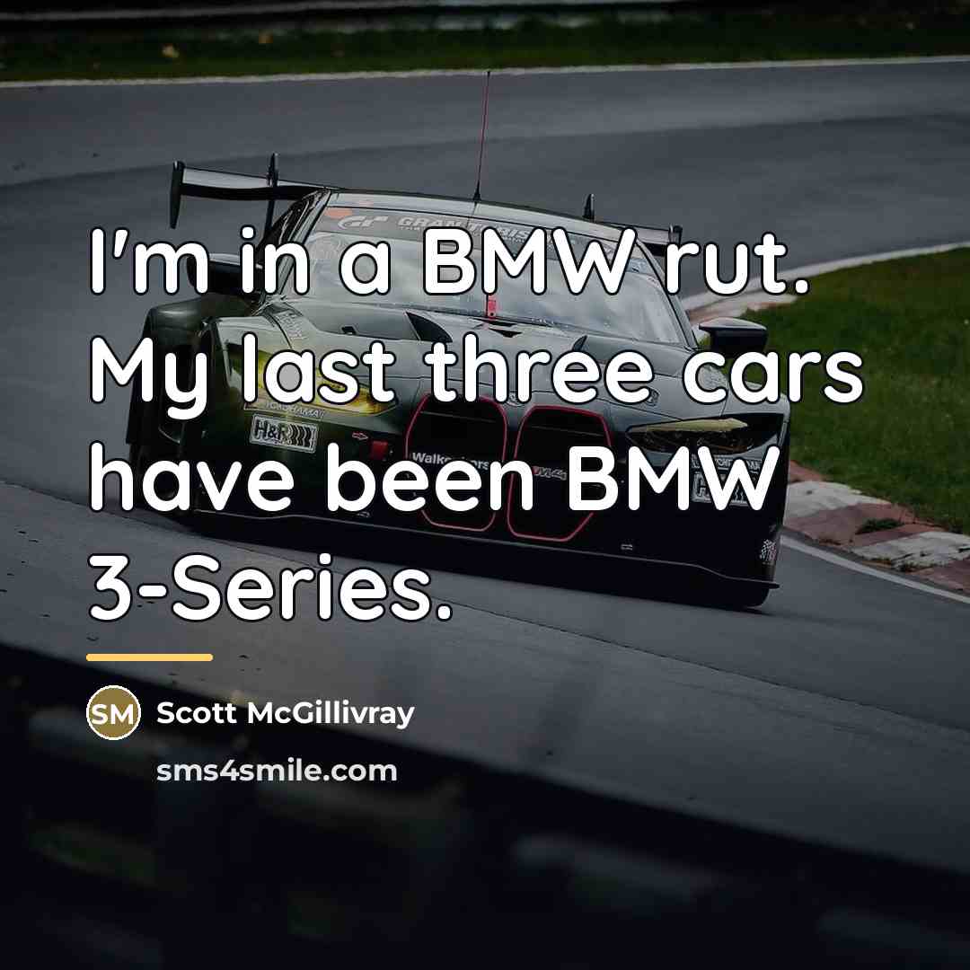 “I'm in a BMW rut. My last three cars have…” quote by Scott McGillivray