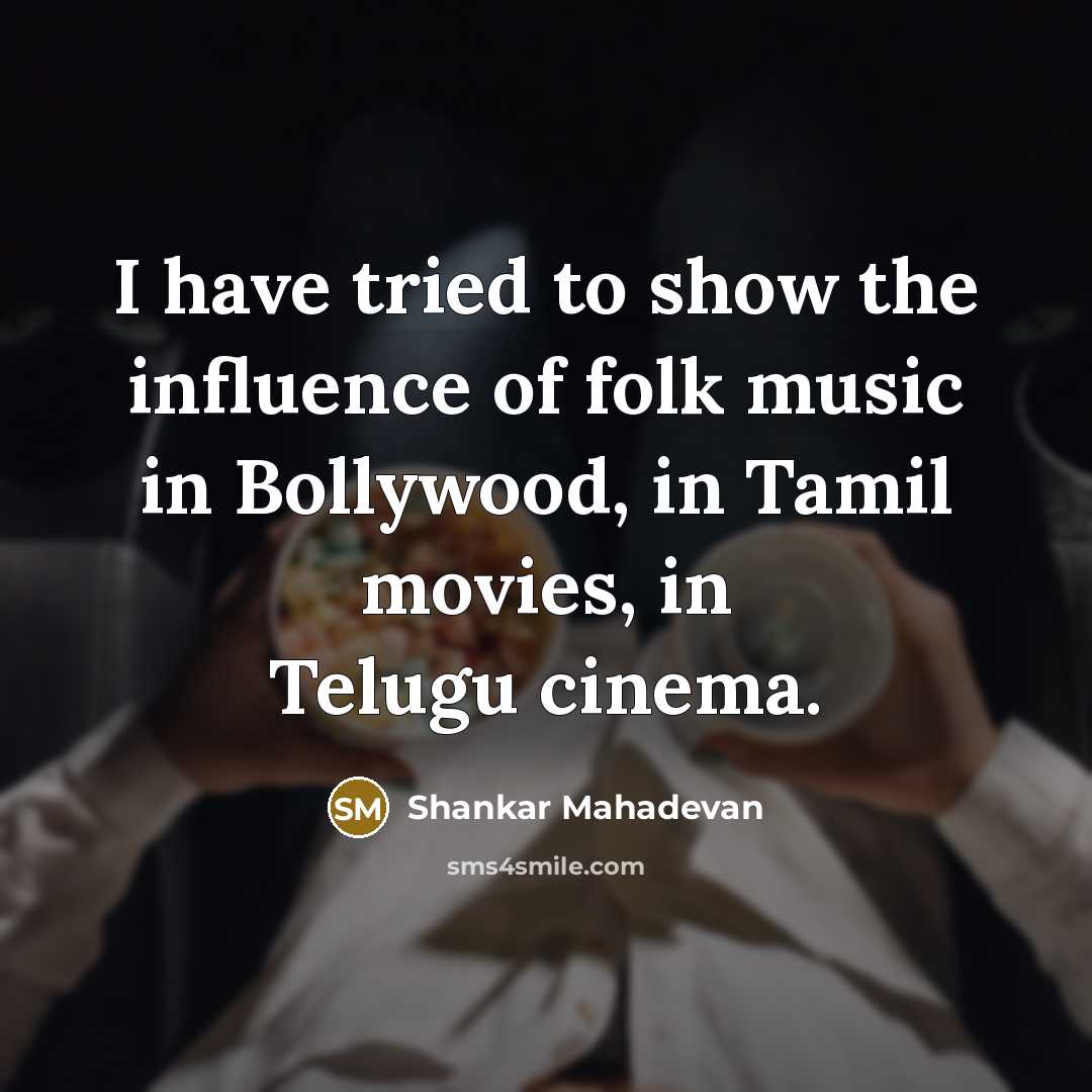 “I have tried to show the influence of folk music…” quote by Shankar Mahadevan