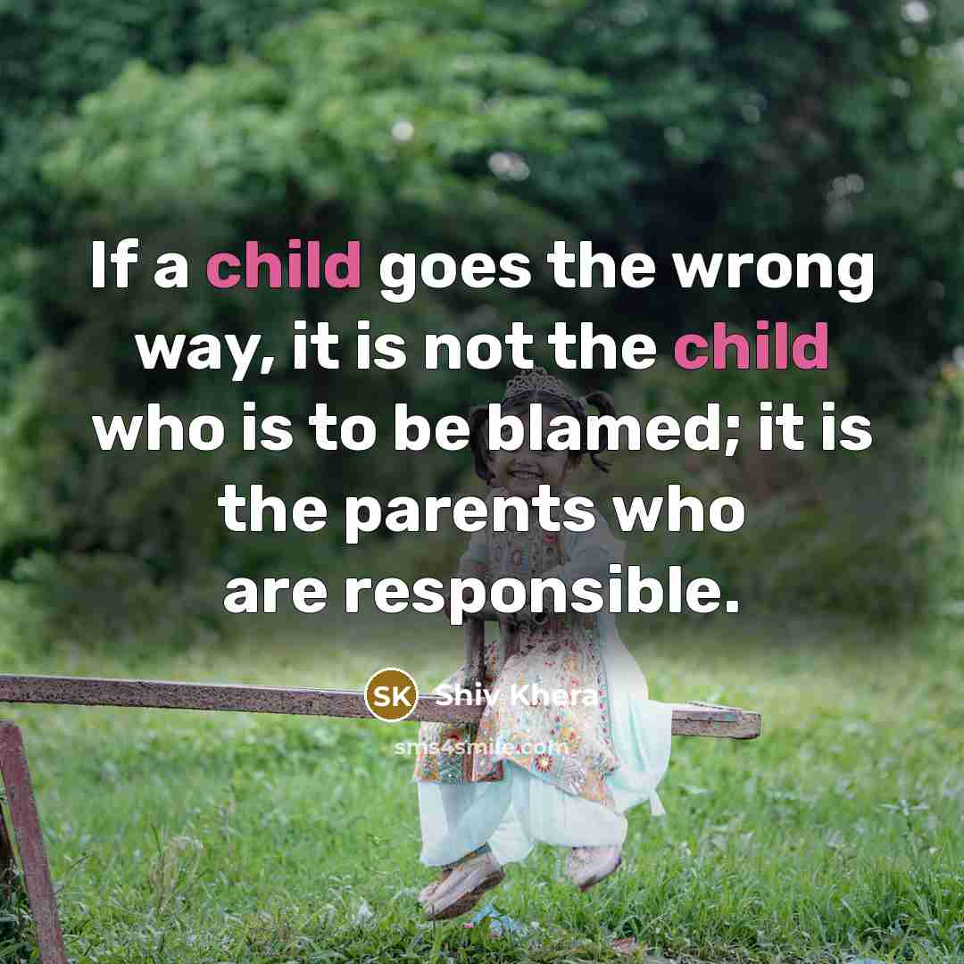 “If a child goes the wrong way, it is not…” quote by Shiv Khera