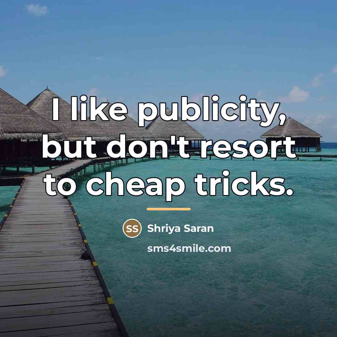 “I like publicity, but don't resort to cheap tricks.…” quote by Shriya Saran