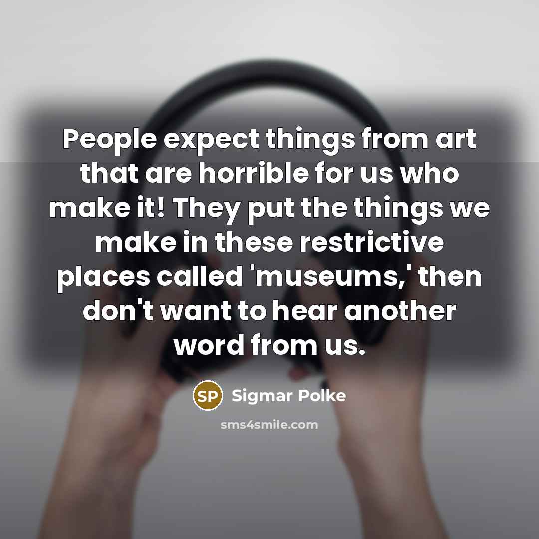“People expect things from art that are horrible for us…” quote by Sigmar Polke