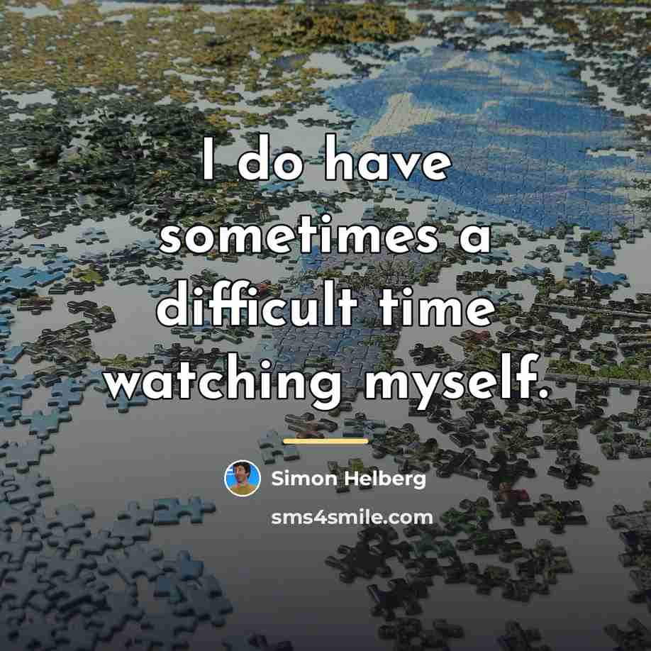 “I do have sometimes a difficult time watching myself.…” quote by Simon Helberg