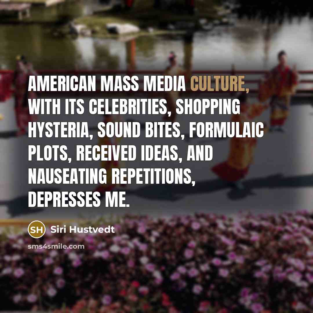 “American mass media culture, with its celebrities, shopping hysteria, sound…” quote by Siri Hustvedt