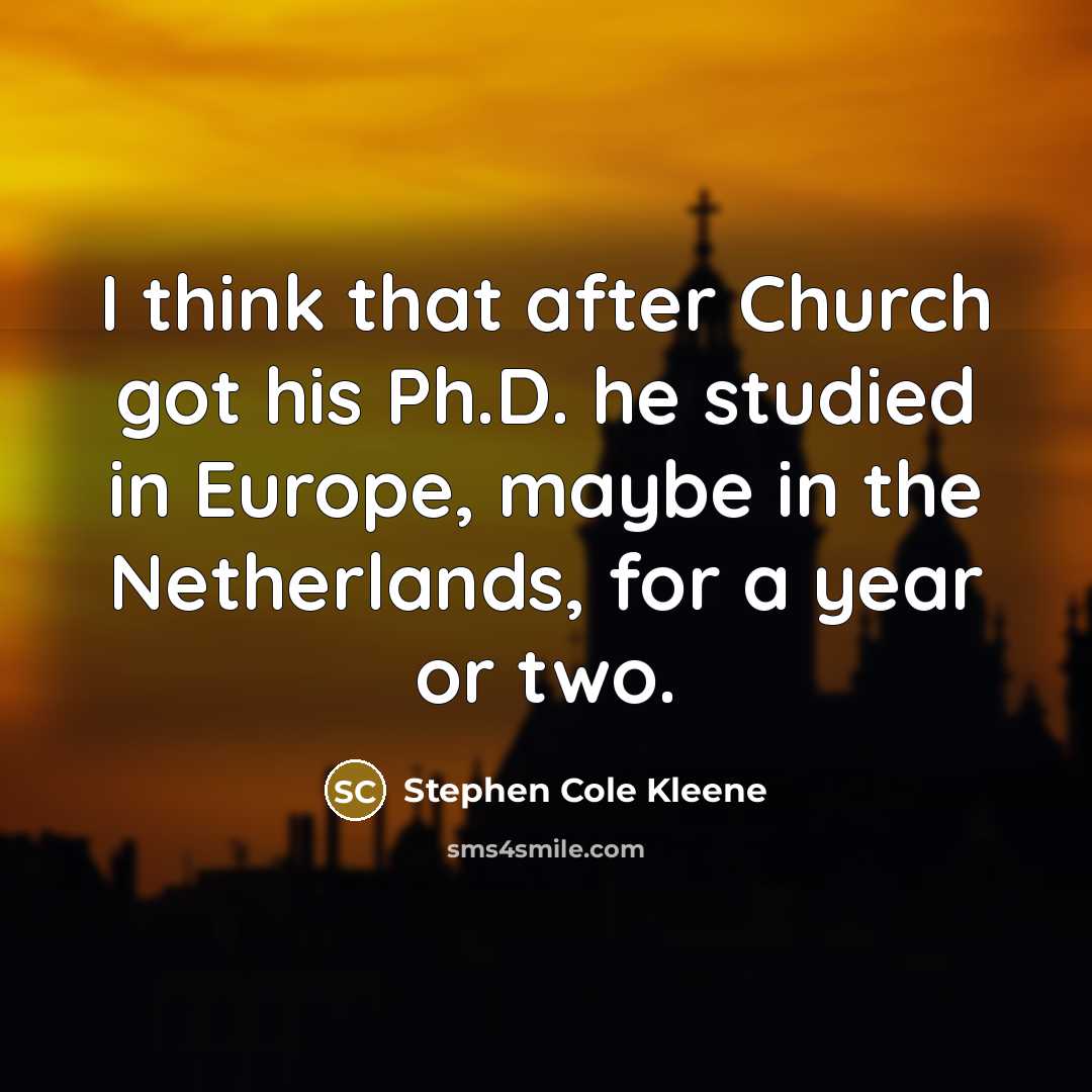 “I think that after Church got his Ph.D. he studied…” quote by Stephen Cole Kleene