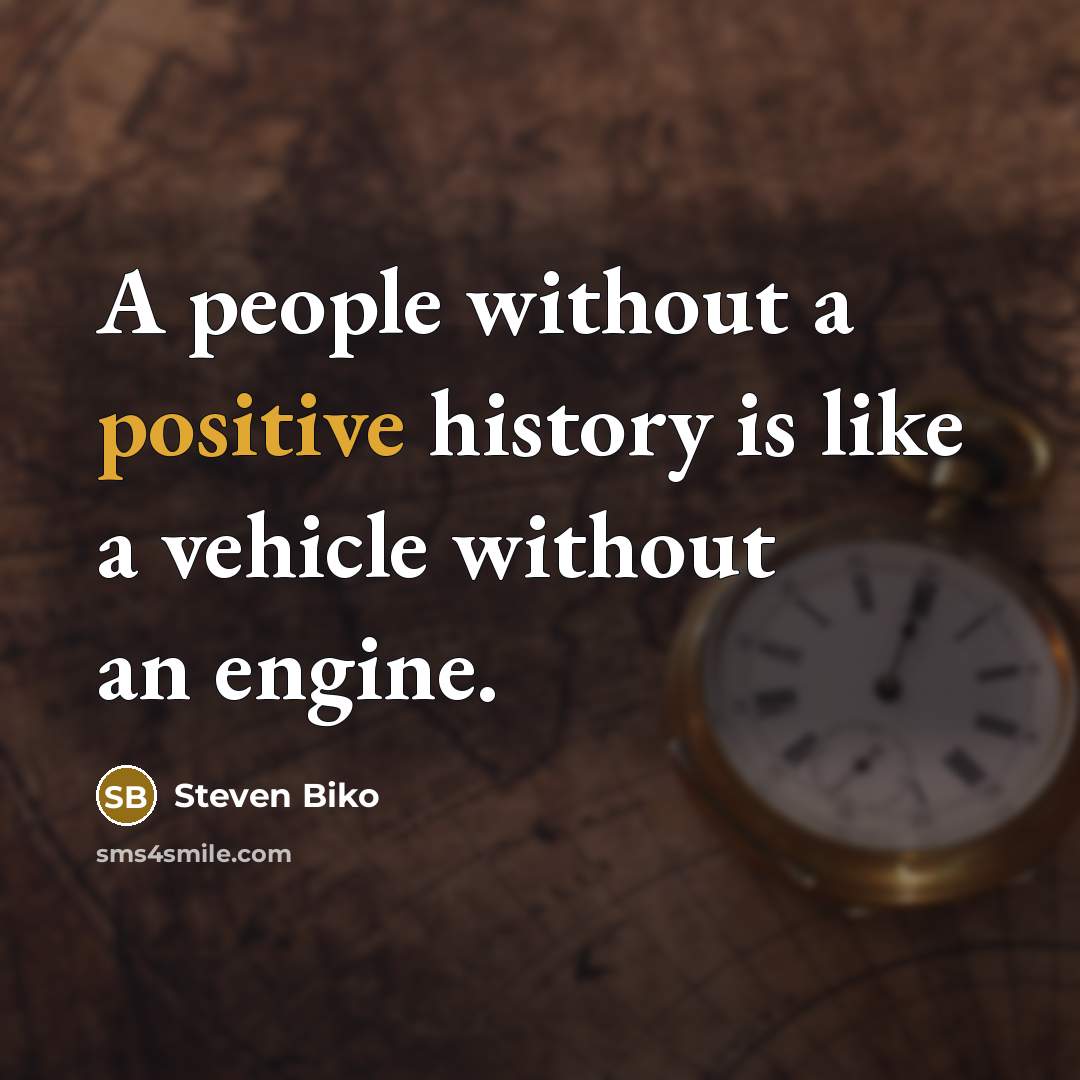“A people without a positive history is like a vehicle…” quote by Steven Biko