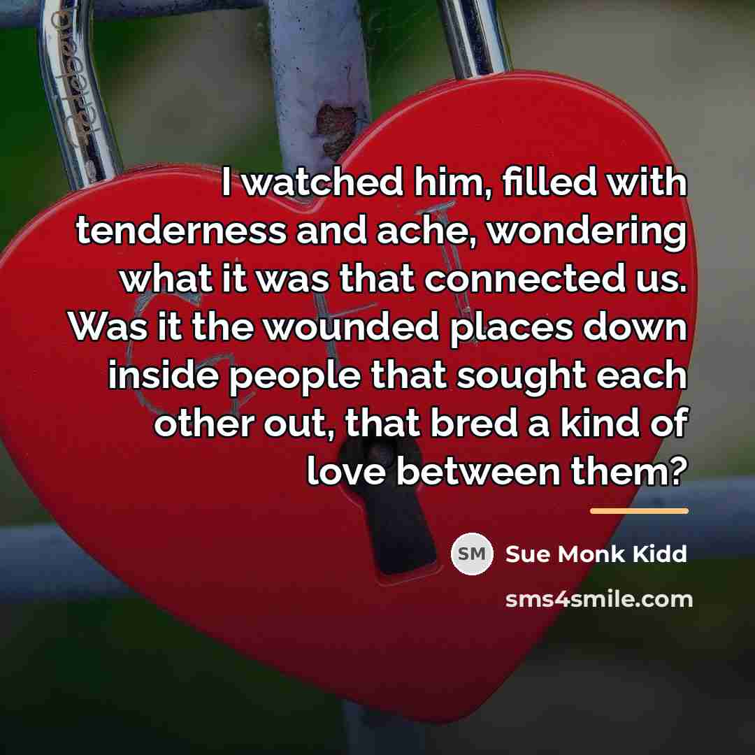 “I watched him, filled with tenderness and ache, wondering what…” quote by Sue Monk Kidd