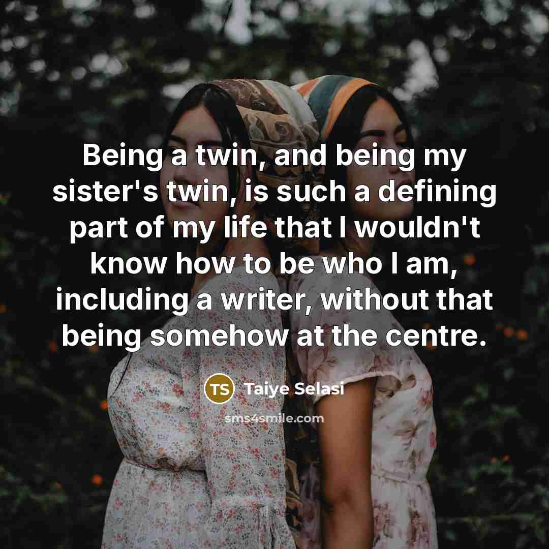 “Being a twin, and being my sister's twin, is such…” quote by Taiye Selasi
