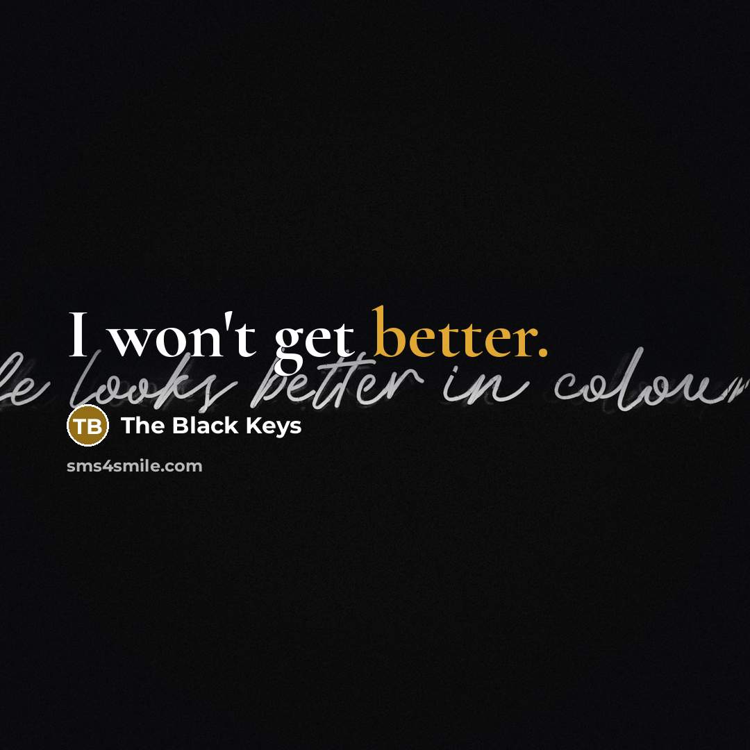 “I won't get better.” quote by The Black Keys