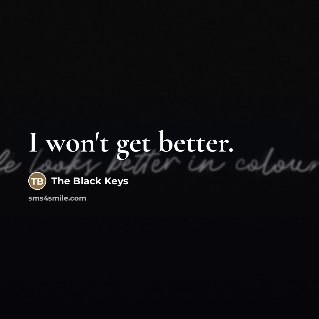 “I won't get better.…” quote by The Black Keys