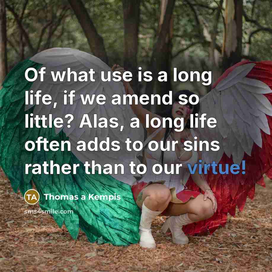 “Of what use is a long life, if we amend…” quote by Thomas a Kempis