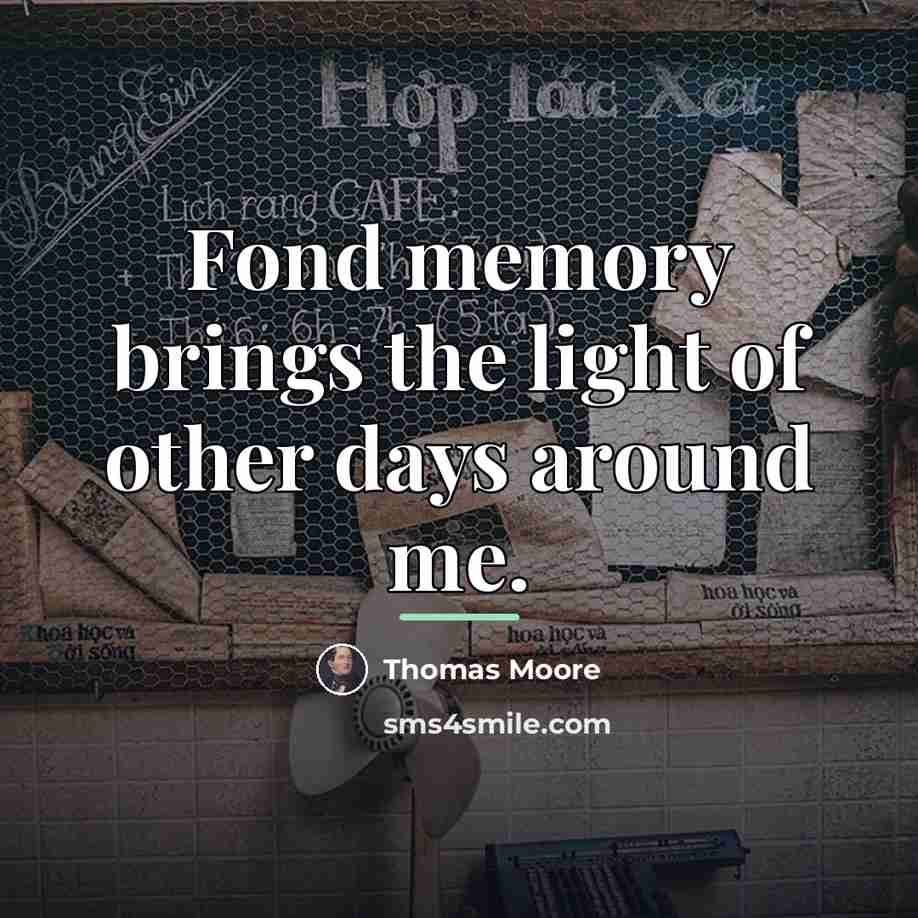 “Fond memory brings the light of other days around me.…” quote by Thomas Moore