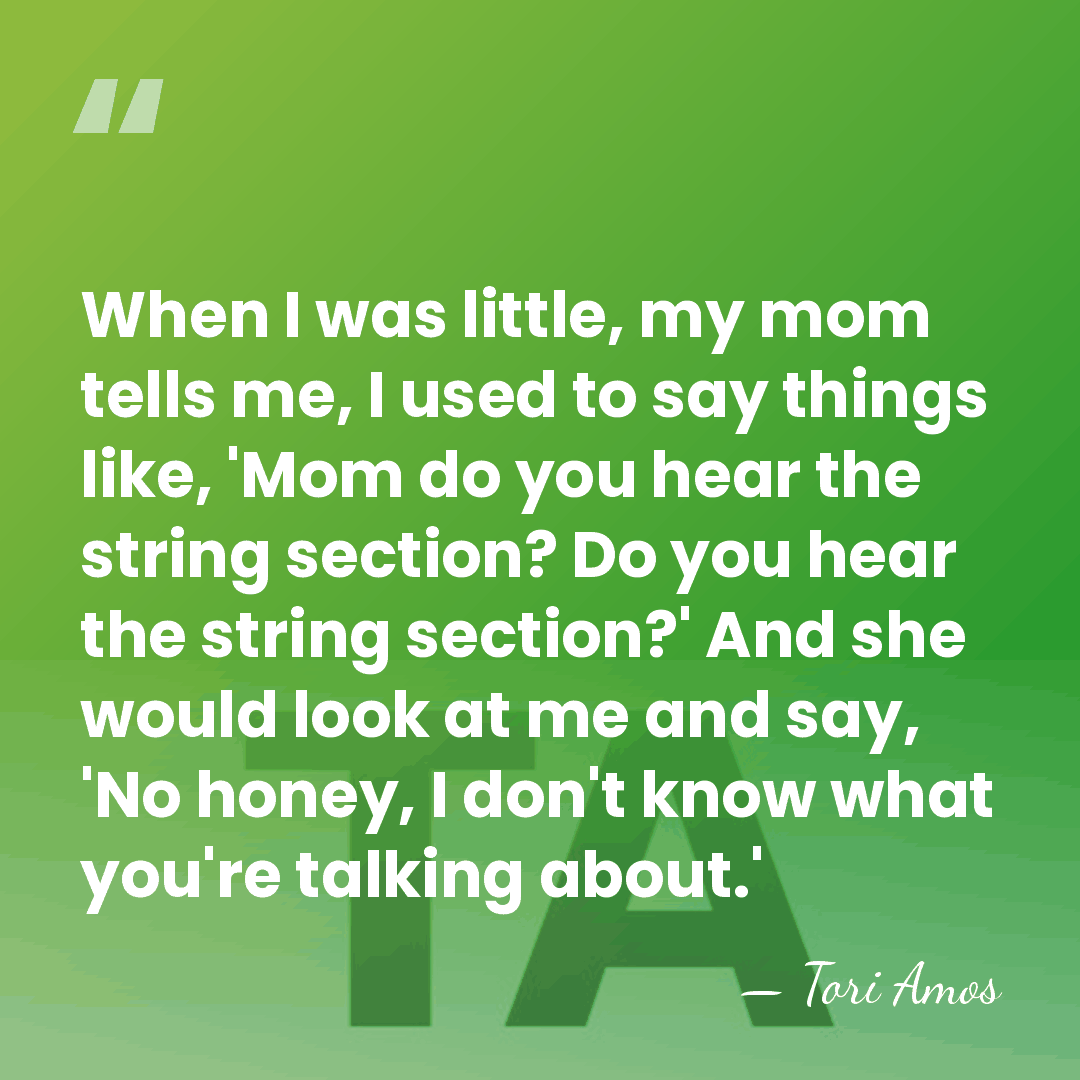 When I was little, my mom tells me, I used to say&hellip; - Tori Amos