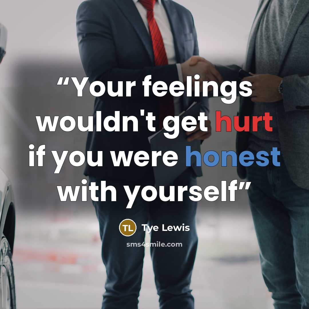 “Your feelings wouldn't get hurt if you were honest with yourself” quote by Tye Lewis