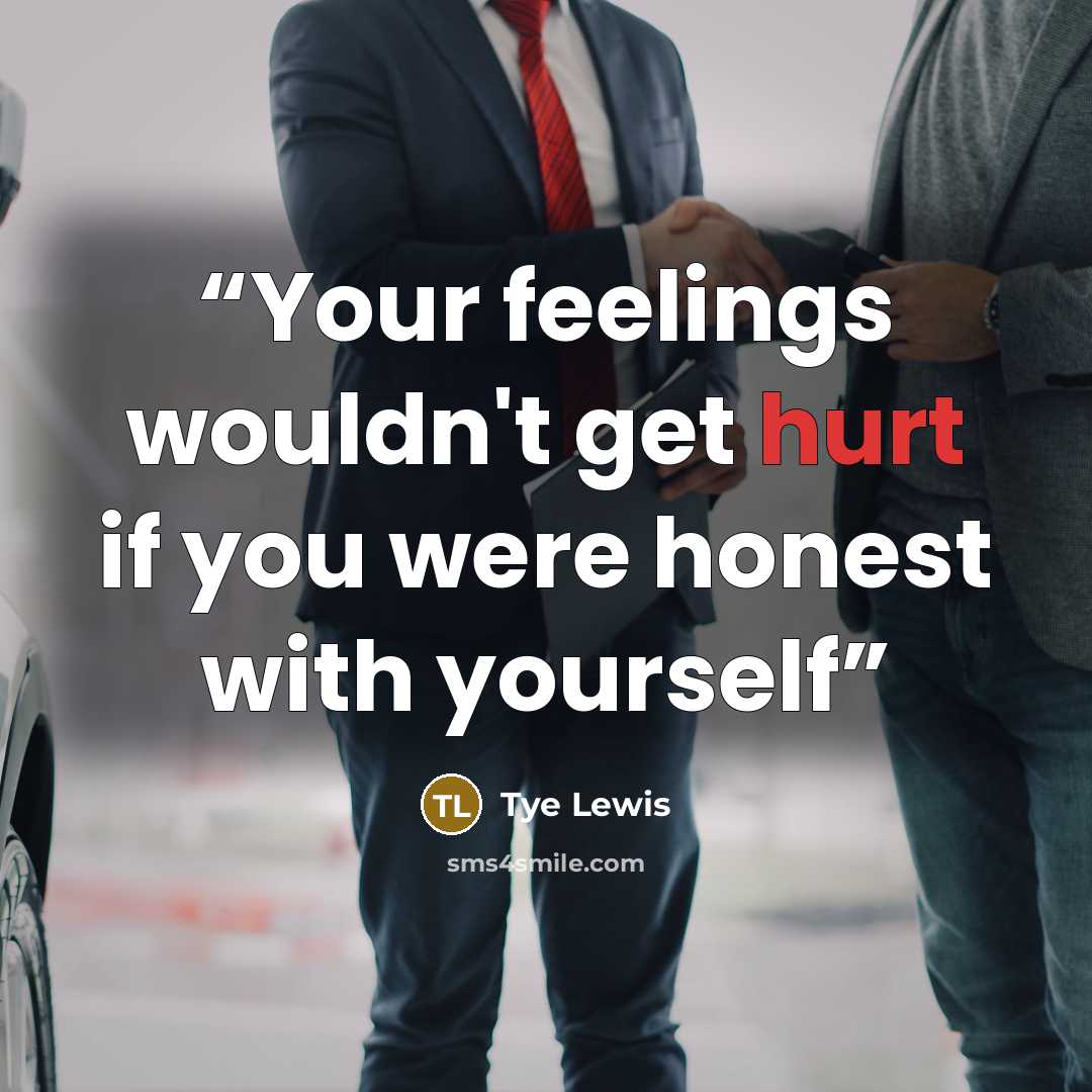 “Your feelings wouldn't get hurt if you were honest with yourself” quote by Tye Lewis