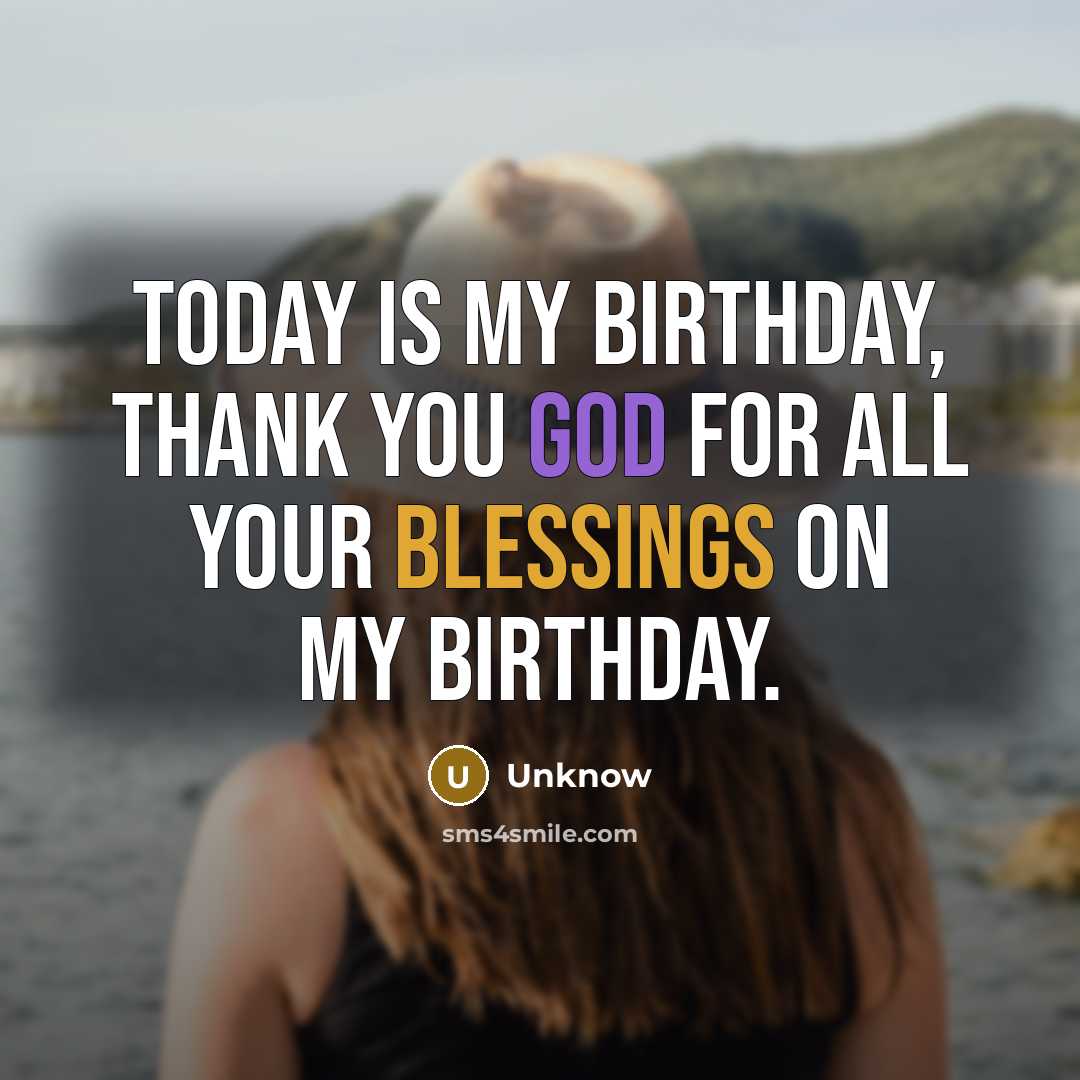 “TODAY IS MY BIRTHDAY, THANK YOU GOD FOR ALL YOUR…” quote by UNKNOW
