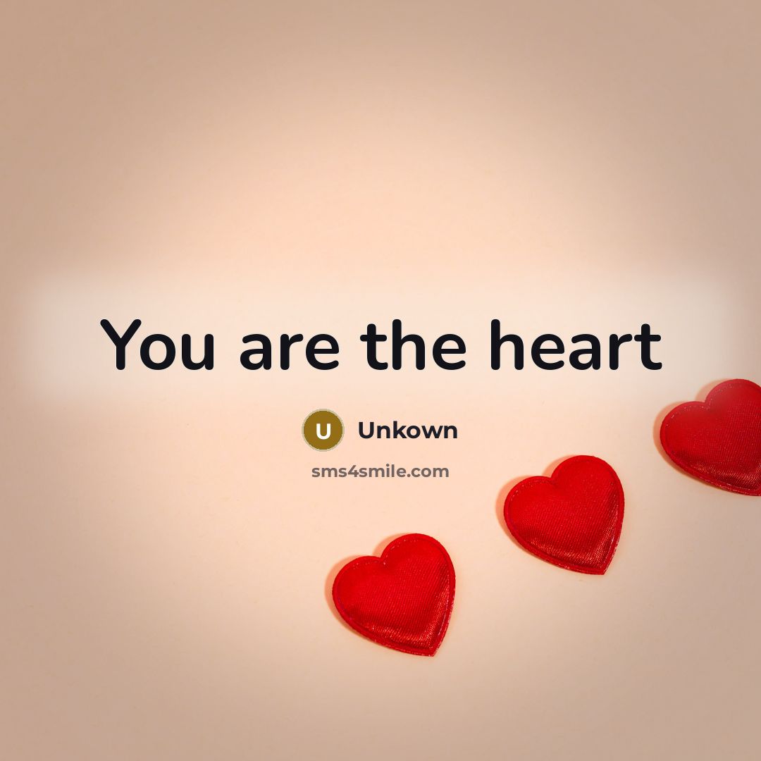 “You are the heart” quote by Unkown
