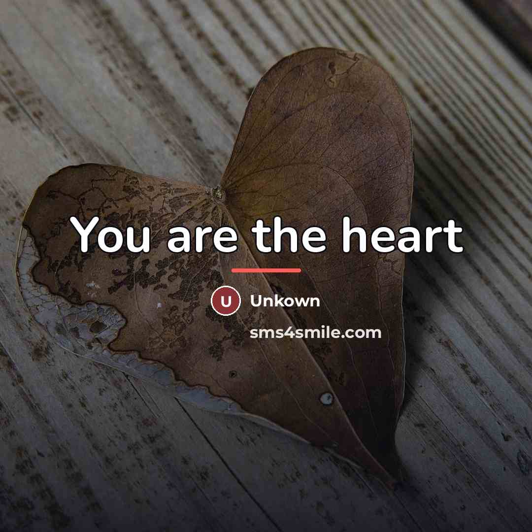 “You are the heart…” quote by Unkown