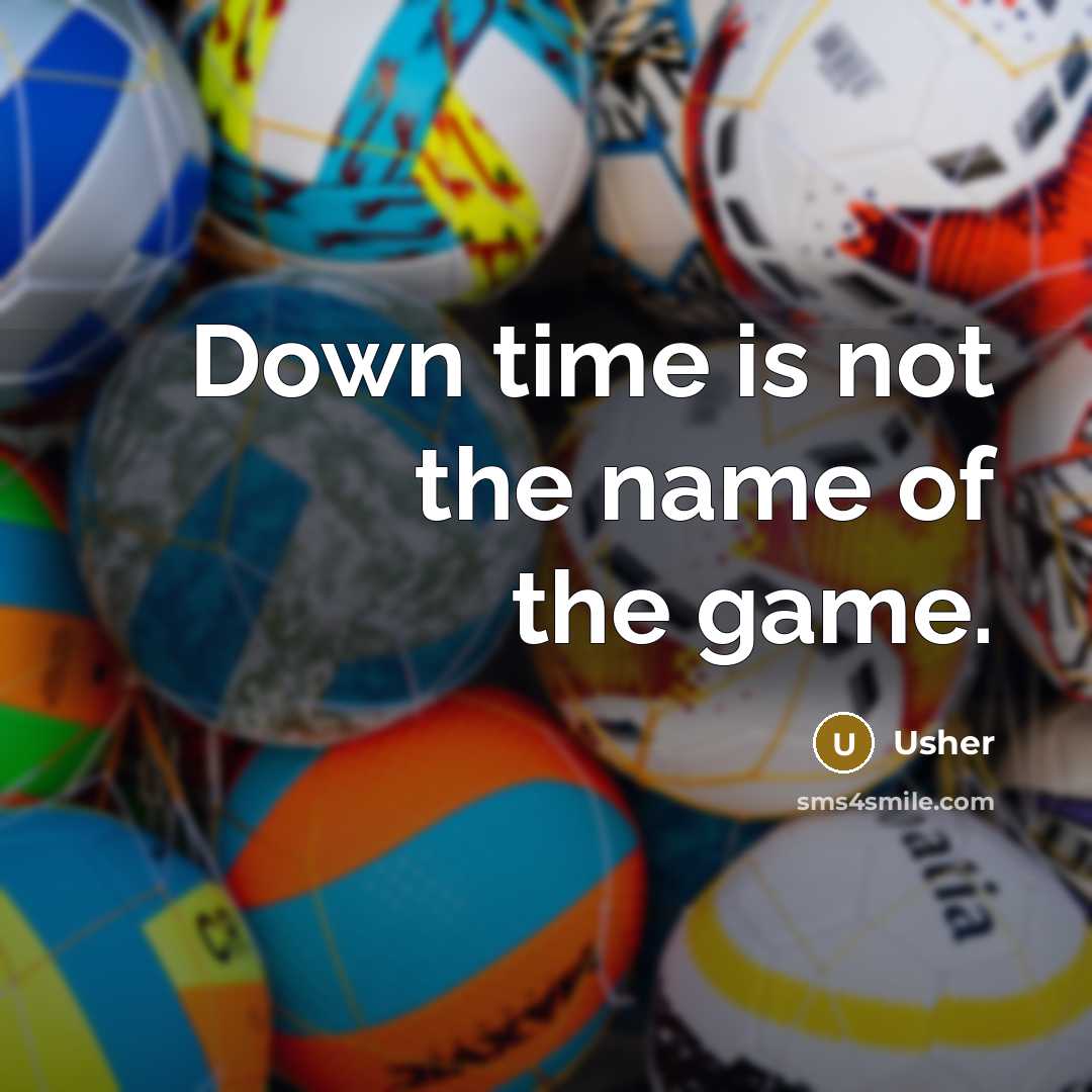“Down time is not the name of the game.” quote by Usher