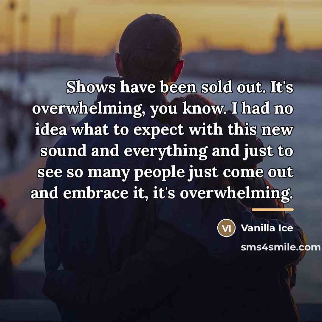 “Shows have been sold out. It's overwhelming, you know. I…” quote by Vanilla Ice