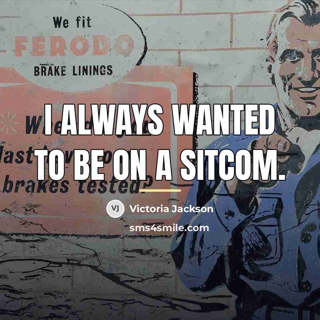 “I always wanted to be on a sitcom.…” quote by Victoria Jackson