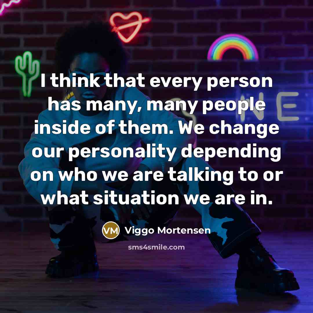 “I think that every person has many, many people inside…” quote by Viggo Mortensen