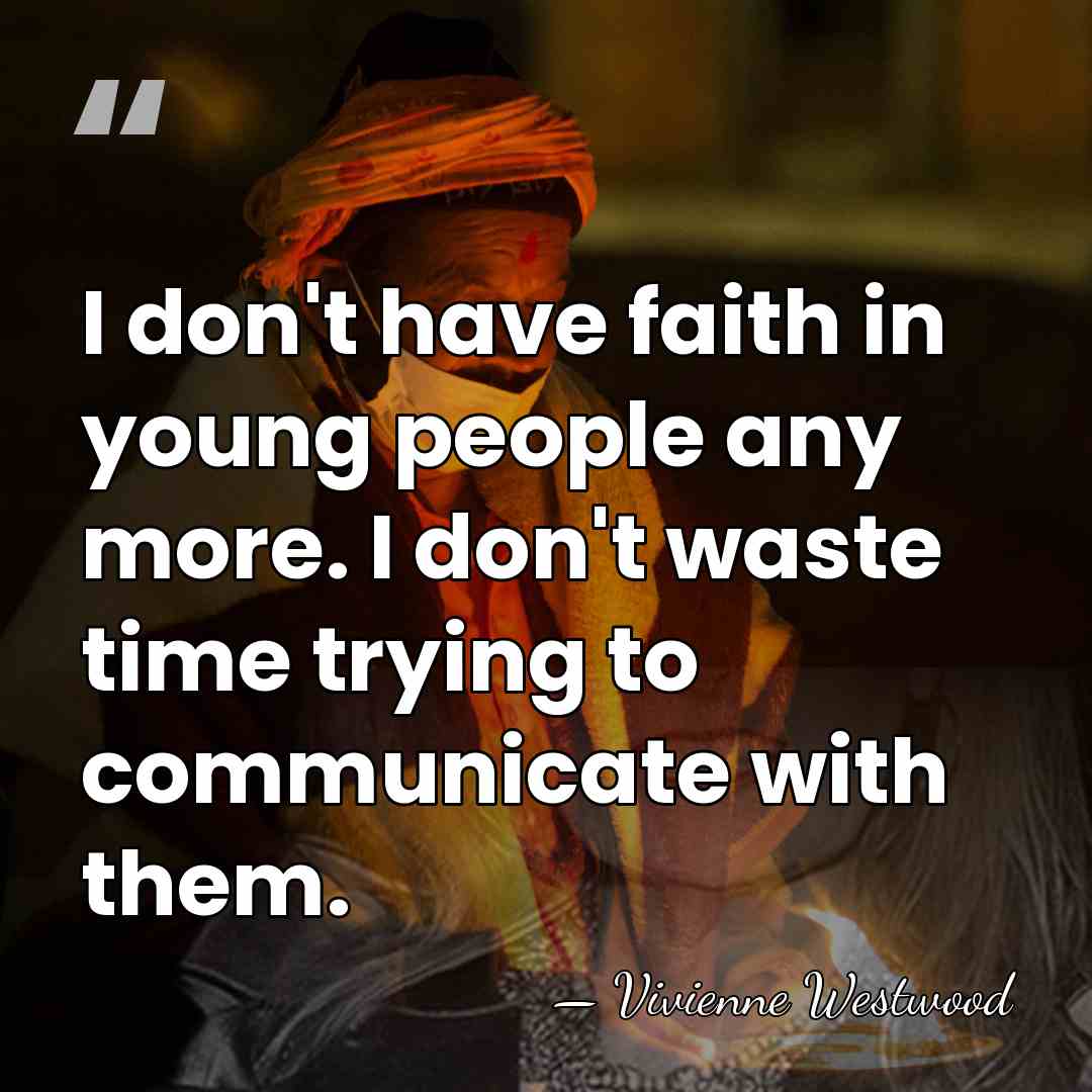 I don't have faith in young people any more. I don't waste&hellip; - Vivienne Westwood