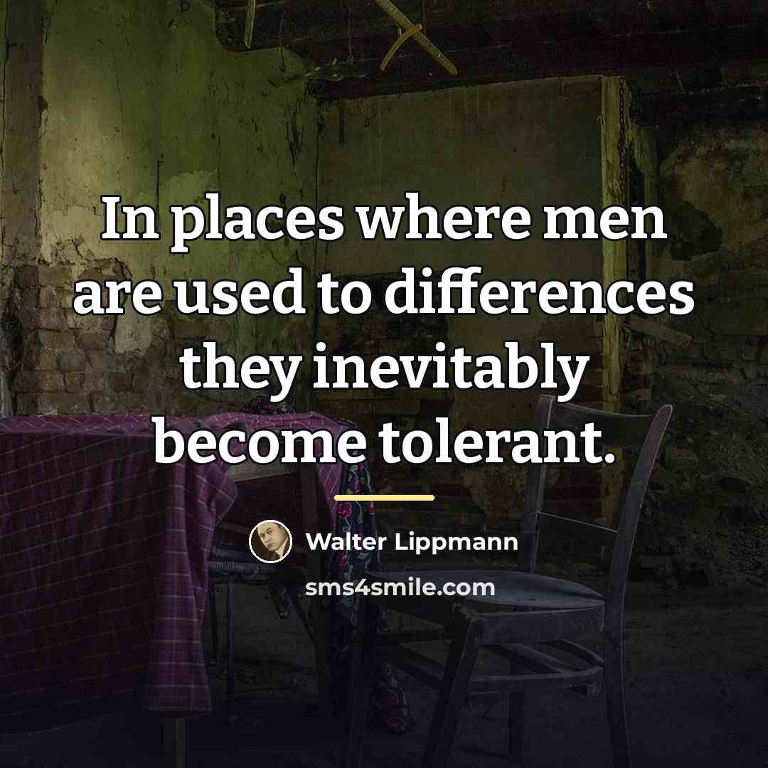 “In places where men are used to differences they inevitably…” quote by Walter Lippmann