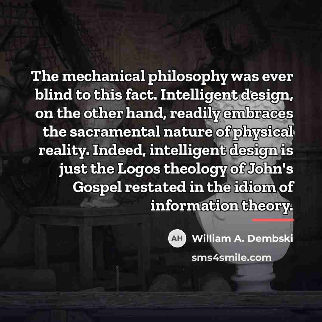 “The mechanical philosophy was ever blind to this fact. Intelligent…” quote by William A. Dembski