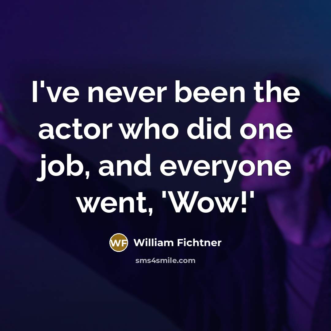 “I've never been the actor who did one job, and…” quote by William Fichtner