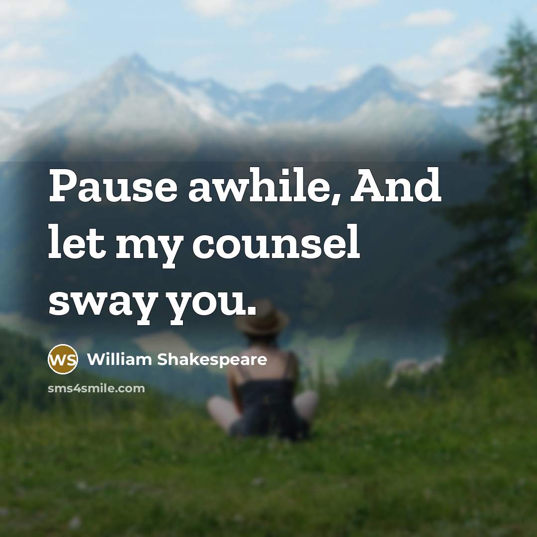 “Pause awhile, And let my counsel sway you.” quote by William Shakespeare