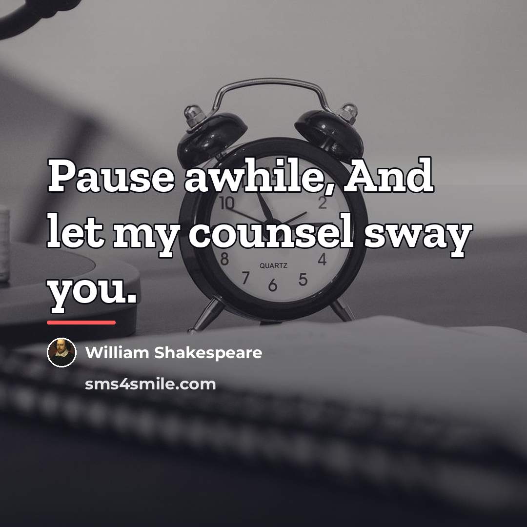 “Pause awhile, And let my counsel sway you.…” quote by William Shakespeare