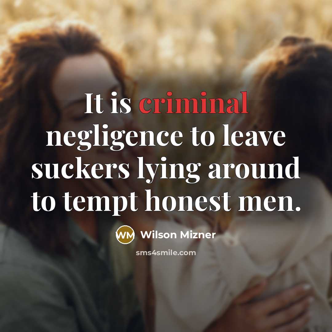 “It is criminal negligence to leave suckers lying around to…” quote by Wilson Mizner