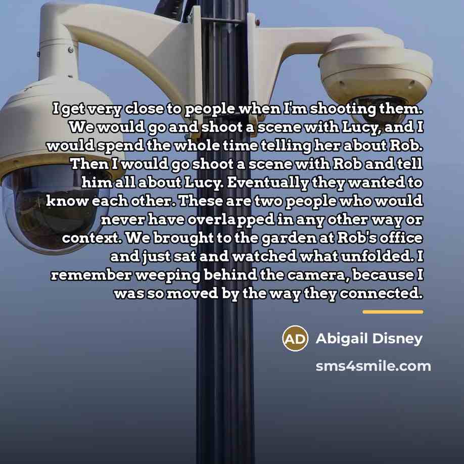 “I get very close to people when I'm shooting them.…” quote by Abigail Disney