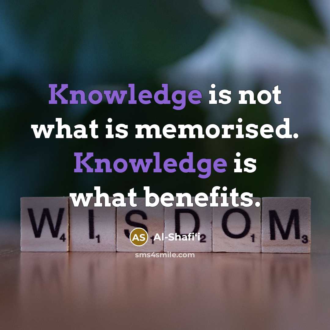 “Knowledge is not what is memorised. Knowledge is what benefits.…” quote by Al-Shafi‘i