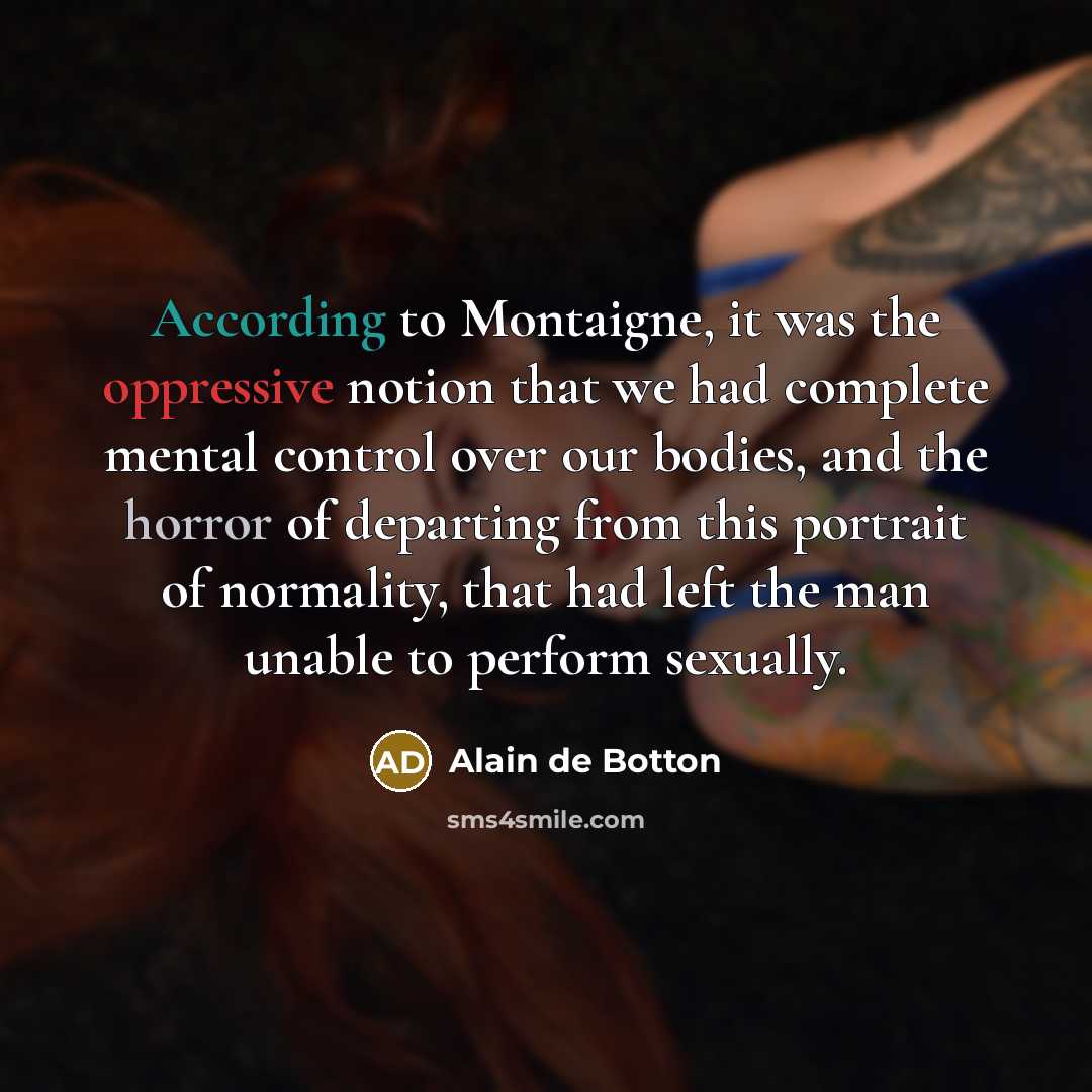 “According to Montaigne, it was the oppressive notion that we…” quote by Alain de Botton