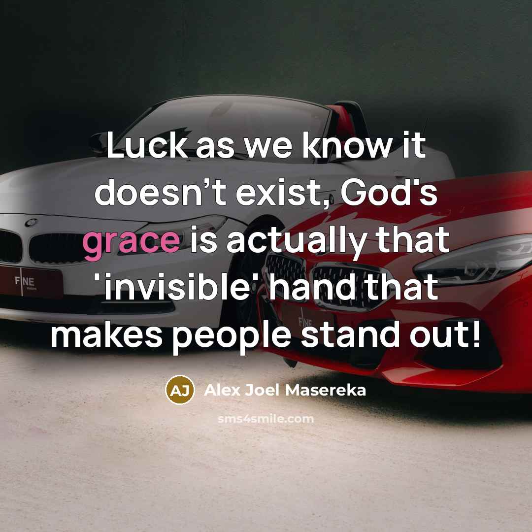 “Luck as we know it doesn't exist, God's grace is actually that 'invisible' hand that makes people stand out!” quote by Alex Joel Masereka